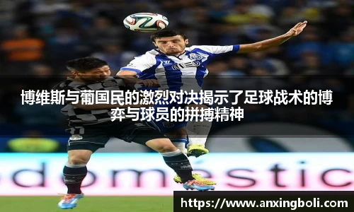 博维斯与葡国民的激烈对决揭示了足球战术的博弈与球员的拼搏精神